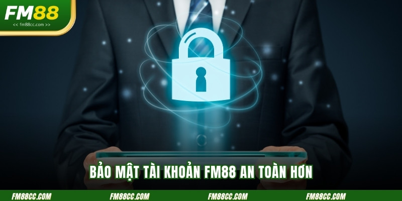 bao-mat-tai-khoan-fm88-an-toan-hon