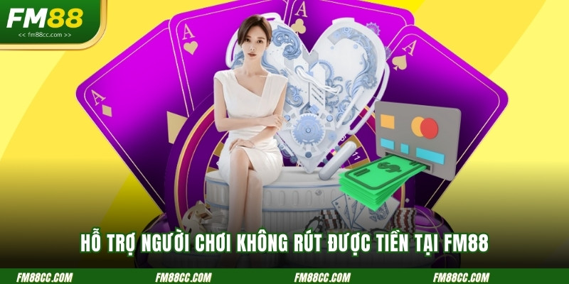 ho-tro-nguoi-choi-khong-rut-duoc-tien-tai-fm88