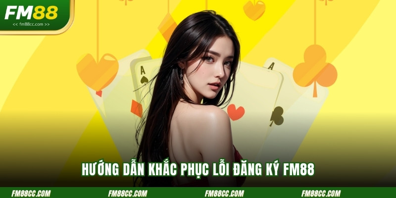huong-dan-khac-phuc-loi-dang-ky-fm88