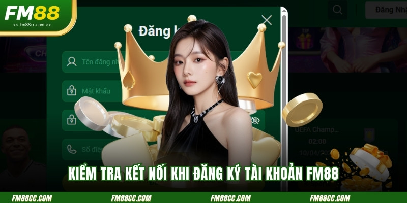 kiem-tra-ket-noi-khi-dang-ky-tai-khoan-fm88