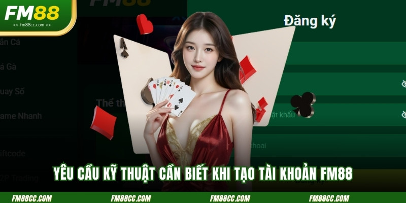 yeu-cau-ky-thuat-can-biet-khi-tao-tai-khoan-fm88